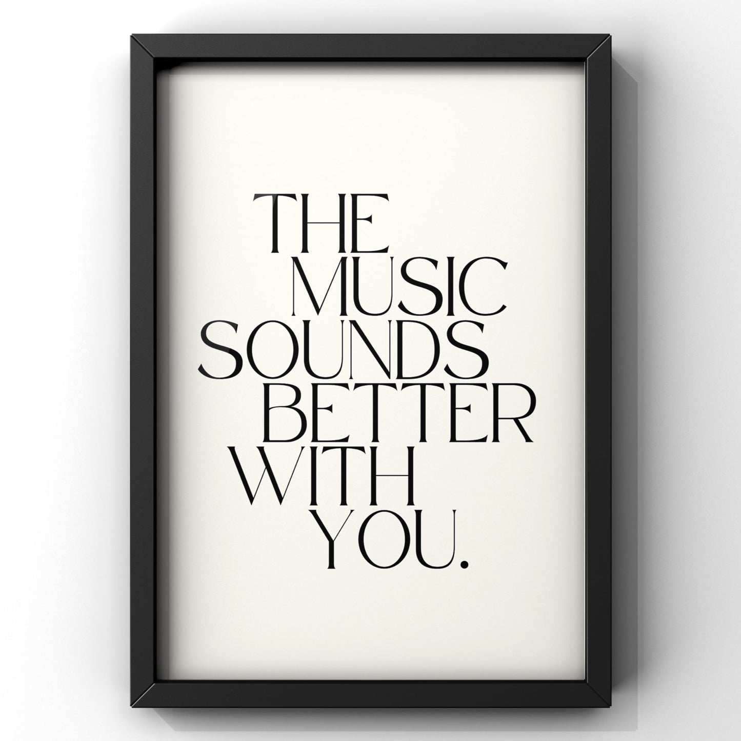 The Music Sounds Better With You Quote Print