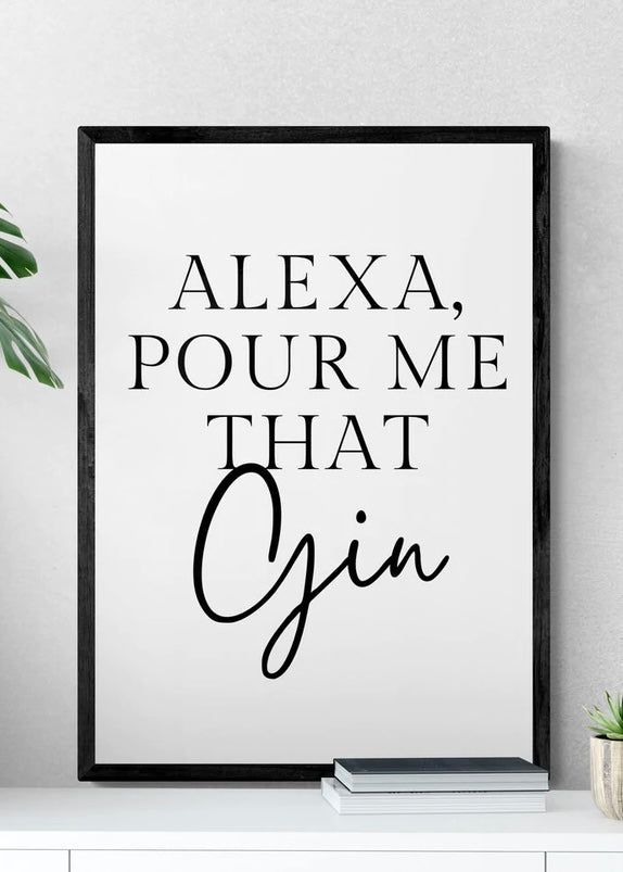 Alexa, pour me that Gin Quote Print | Funny Wall Art Quote