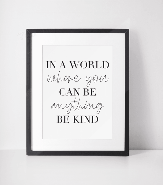 In A World Where You Can Be Anything Kind Print