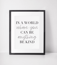 Load image into Gallery viewer, In A World Where You Can Be Anything Kind Print
